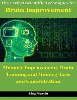 Book cover for The Perfect Scientific Techniques for Brain Improvement : Memory Improvement, Brain Training and Memory Loss and Concentration