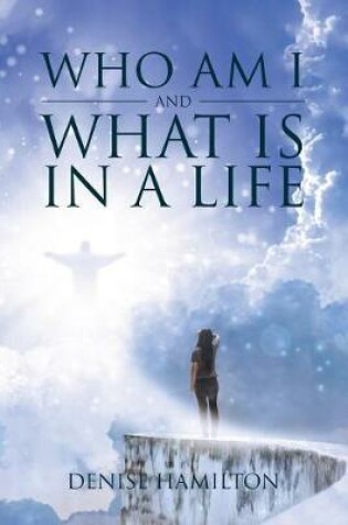Cover of Who Am I and What Is in a Life