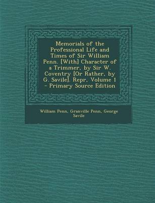 Book cover for Memorials of the Professional Life and Times of Sir William Penn. [With] Character of a Trimmer, by Sir W. Coventry [Or Rather, by G. Savile]. Repr, Volume 1