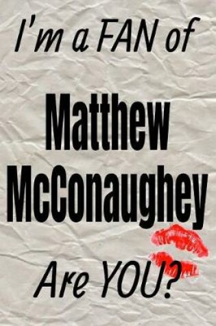 Cover of I'm a Fan of Matthew McConaughey Are You? Creative Writing Lined Journal