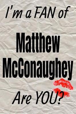 Book cover for I'm a Fan of Matthew McConaughey Are You? Creative Writing Lined Journal