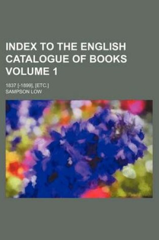 Cover of Index to the English Catalogue of Books Volume 1; 1837 [-1899], [Etc.]