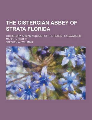 Book cover for The Cistercian Abbey of Strata Florida; Its History, and an Account of the Recent Excavations Made on Its Site