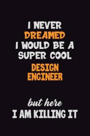 Cover of I Never Dreamed I would Be A Super Cool design engineer But Here I Am Killing It