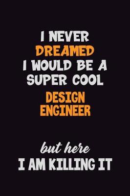 Book cover for I Never Dreamed I would Be A Super Cool design engineer But Here I Am Killing It