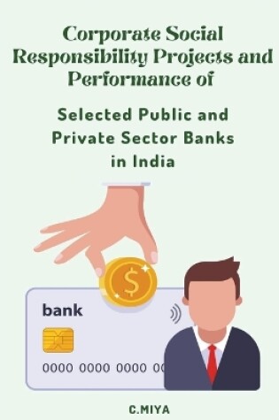 Cover of Corporate Social Responsibility Projects and Performance of Selected Public and Private Sector Banks in India