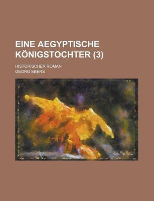 Book cover for Eine Aegyptische Konigstochter; Historischer Roman (3 )