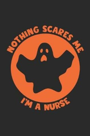 Cover of Nurse Halloween Notebook - Nothing Scares Me I'm A Nurse Journal - Halloween Gift for Nurse - Nurse Diary