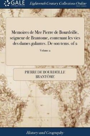 Cover of Memoires de Mre Pierre de Bourdeille, Seigneur de Brantome, Contenant Les Vies Des Dames Galantes. de Son Tems. of 2; Volume 2