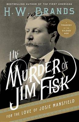 Book cover for The Murder of Jim Fisk for the Love of Josie Mansfield