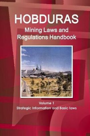 Cover of Honduras Mining Laws and Regulations Handbook Volume 1 Strategic Information and Basic laws