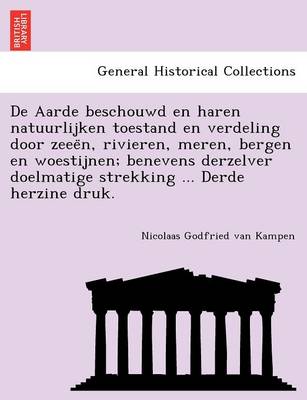 Book cover for de Aarde Beschouwd En Haren Natuurlijken Toestand En Verdeling Door Zeee N, Rivieren, Meren, Bergen En Woestijnen; Benevens Derzelver Doelmatige Strekking ... Derde Herzine Druk.