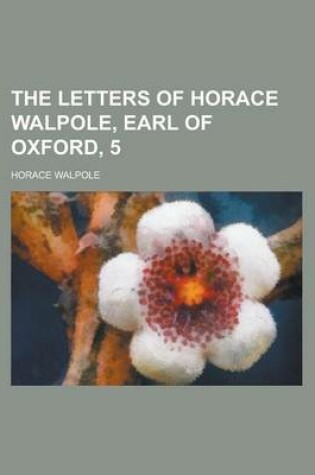 Cover of The Letters of Horace Walpole, Earl of Oxford, 5