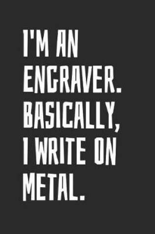 Cover of I'm An Engraver. Basically, I Write On Metal