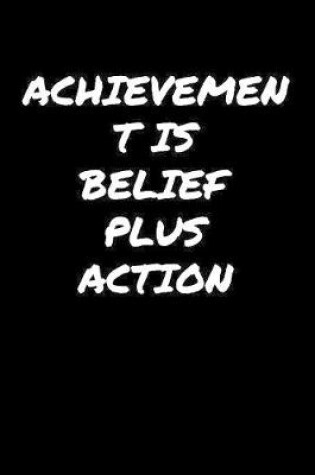 Cover of Achievement Is Belief Plus Action