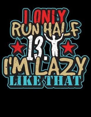 Book cover for I Only Run Half 13.1 I'm Lazy Like That