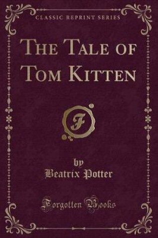 Cover of The Tale of Tom Kitten (Classic Reprint)