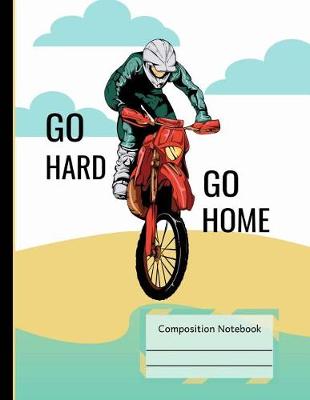 Book cover for Dirt Bike Riding Go Hard Go Home Notebook