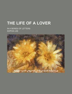 Book cover for The Life of a Lover (Volume 3); In a Series of Letters