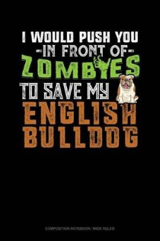 Cover of I Would Push You in Front of Zombies to Save My English Bulldog