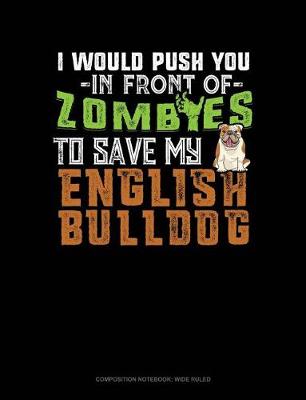 Cover of I Would Push You in Front of Zombies to Save My English Bulldog