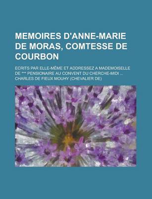 Book cover for Memoires D'Anne-Marie de Moras, Comtesse de Courbon; Ecrits Par Elle-Meme Et Addressez a Mademoiselle de *** Pensionaire Au Convent Du Cherche-MIDI ..