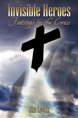 Cover of Invisible Heroes - Footsteps to the Cross