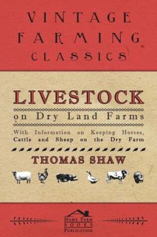 Cover of Livestock on Dry Land Farms - With Information on Keeping Horses, Cattle and Sheep on the Dry Farm