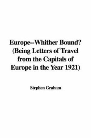 Cover of Europe--Whither Bound? (Being Letters of Travel from the Capitals of Europe in the Year 1921)