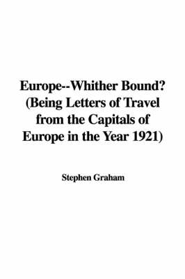 Book cover for Europe--Whither Bound? (Being Letters of Travel from the Capitals of Europe in the Year 1921)