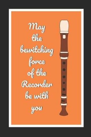 Cover of May The Bewitching Force Of The Recorder Be With You