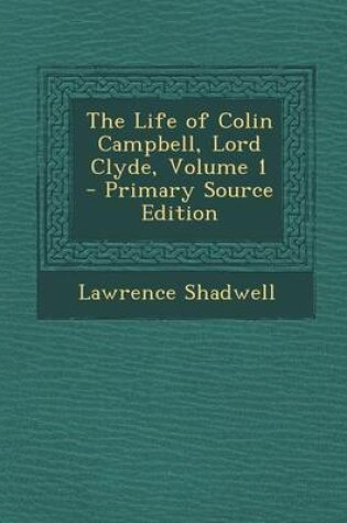 Cover of The Life of Colin Campbell, Lord Clyde, Volume 1 - Primary Source Edition