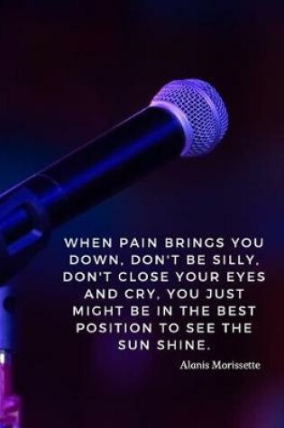 Cover of When pain brings you down, don't be silly, don't close your eyes and cry, you just might be in the best position to see the sun shine