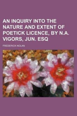 Cover of An Inquiry Into the Nature and Extent of Poetick Licence, by N.A. Vigors, Jun. Esq