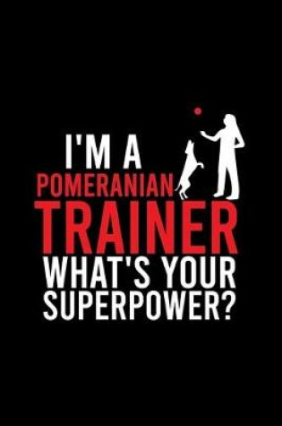 Cover of I'm a Pomeranian Trainer What's Your Superpower?