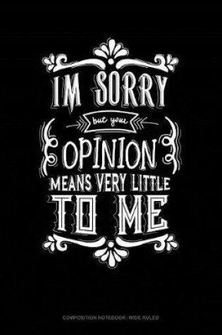 Cover of Im Sorry But Your Opinion Means Very Little to Me