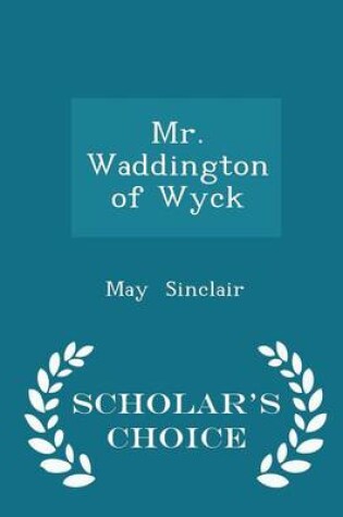 Cover of Mr. Waddington of Wyck - Scholar's Choice Edition