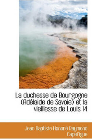 Cover of La Duchesse de Bourgogne (Adelaide de Savoie) Et La Vieillesse de Louis 14