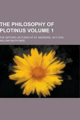 Cover of The Philosophy of Plotinus; The Gifford Lectures at St. Andrews, 1917-1918 Volume 1