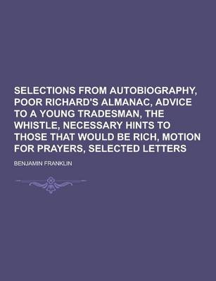 Book cover for Selections from Autobiography, Poor Richard's Almanac, Advice to a Young Tradesman, the Whistle, Necessary Hints to Those That Would Be Rich, Motion F