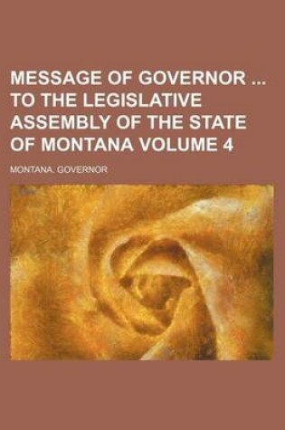 Cover of Message of Governor to the Legislative Assembly of the State of Montana Volume 4