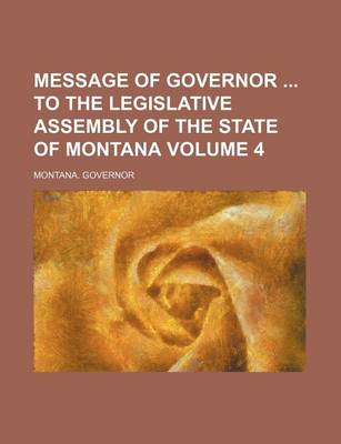 Book cover for Message of Governor to the Legislative Assembly of the State of Montana Volume 4