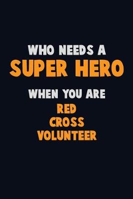 Book cover for Who Need A SUPER HERO, When You Are Red Cross Volunteer