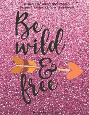 Book cover for Be Wild And Free (An Awesome Adventure Quote Notebook Series For Girl Explorers)