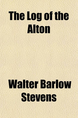 Book cover for The Log of the Alton; Being a Narrative of the Voyage of the Business Men's League to New Orleans, October 25 to 30, 1909, with the Record, in Part, of What Was Seen, Thought, Said and Done, During the Five Days and Nights