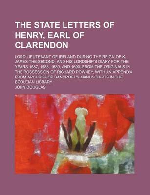 Book cover for The State Letters of Henry, Earl of Clarendon (Volume 1); Lord Lieutenant of Ireland During the Reign of K. James the Second and His Lordship's Diary for the Years 1687, 1688, 1689, and 1690. from the Originals in the Possession of Richard Powney, with an