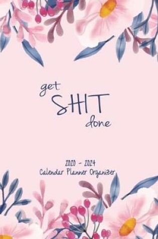 Cover of Get Shit Done 2020-2024 Calendar Planner Organizer