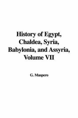 Cover of History of Egypt, Chaldea, Syria, Babylonia, and Assyria, Volume VII