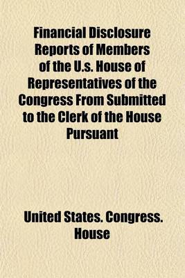 Book cover for Financial Disclosure Reports of Members of the U.S. House of Representatives of the Congress from Submitted to the Clerk of the House Pursuant