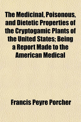 Book cover for The Medicinal, Poisonous, and Dietetic Properties of the Cryptogamic Plants of the United States; Being a Report Made to the American Medical